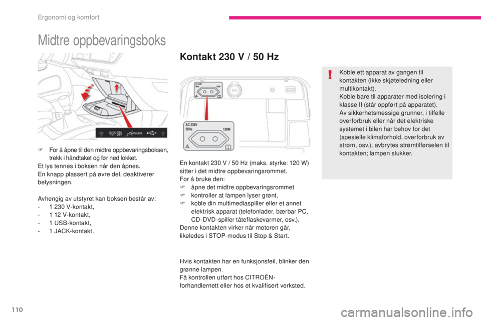 CITROEN C4 PICASSO 2018 InstruksjonsbØker (in Norwegian) 110
C4-Picasso-II_no_Chap03_ergonomie-confort_ed02-2016
Midtre oppbevaringsboks
F For å åpne til den midtre oppbevaringsboksen, trekk i håndtaket og før ned lokket.
Et lys tennes i boksen når den CITROEN C4 PICASSO 2018 InstruksjonsbØker (in Norwegian) 110
C4-Picasso-II_no_Chap03_ergonomie-confort_ed02-2016
Midtre oppbevaringsboks
F For å åpne til den midtre oppbevaringsboksen, trekk i håndtaket og før ned lokket.
Et lys tennes i boksen når den