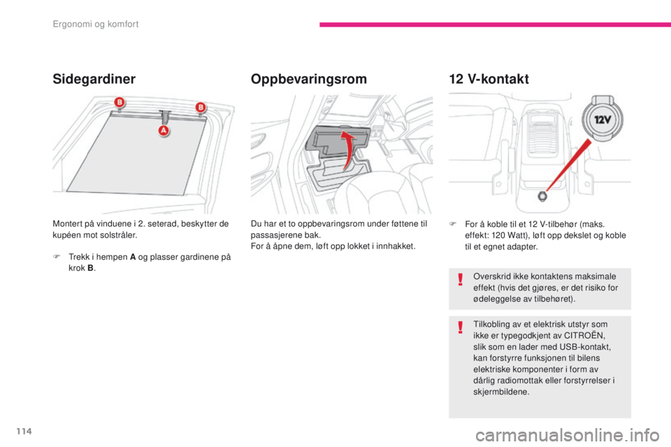 CITROEN C4 PICASSO 2018 InstruksjonsbØker (in Norwegian) 114
C4-Picasso-II_no_Chap03_ergonomie-confort_ed02-2016
SidegardinerOppbevaringsrom
Du har et to oppbevaringsrom under føttene til
passasjerene bak.
For å åpne dem, løft opp lokket i innhakket.
M CITROEN C4 PICASSO 2018 InstruksjonsbØker (in Norwegian) 114
C4-Picasso-II_no_Chap03_ergonomie-confort_ed02-2016
SidegardinerOppbevaringsrom
Du har et to oppbevaringsrom under føttene til
passasjerene bak.
For å åpne dem, løft opp lokket i innhakket.
M