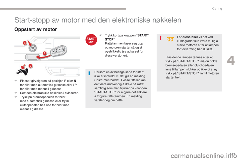 CITROEN C4 PICASSO 2018 InstruksjonsbØker (in Norwegian) 127
C4-Picasso-II_no_Chap04_conduite_ed02-2016
Start-stopp av motor med den elektroniske nøkkelen
F Plasser girvelgeren på posisjon P eller N for biler med automatisk girkasse eller i fri
for biler CITROEN C4 PICASSO 2018 InstruksjonsbØker (in Norwegian) 127
C4-Picasso-II_no_Chap04_conduite_ed02-2016
Start-stopp av motor med den elektroniske nøkkelen
F Plasser girvelgeren på posisjon P eller N for biler med automatisk girkasse eller i fri
for biler