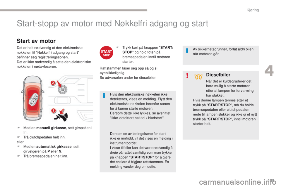 CITROEN C4 PICASSO 2018 InstruksjonsbØker (in Norwegian) 129
C4-Picasso-II_no_Chap04_conduite_ed02-2016
Start-stopp av motor med Nøkkelfri adgang og start
F Med en manuell girkasse, sett girspaken i
fri.
F
T
rå clutchpedalen helt inn.
eller
F
M
ed CITROEN C4 PICASSO 2018 InstruksjonsbØker (in Norwegian) 129
C4-Picasso-II_no_Chap04_conduite_ed02-2016
Start-stopp av motor med Nøkkelfri adgang og start
F Med en manuell girkasse, sett girspaken i
fri.
F
T
rå clutchpedalen helt inn.
eller
F
M
ed