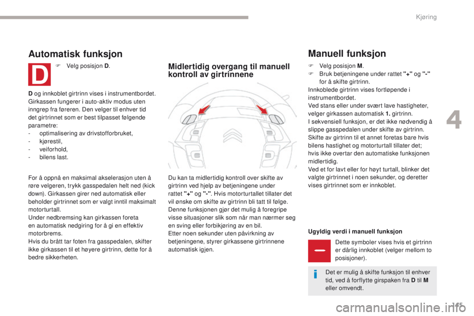 CITROEN C4 PICASSO 2018 InstruksjonsbØker (in Norwegian) 145
C4-Picasso-II_no_Chap04_conduite_ed02-2016
Ugyldig verdi i manuell funksjonDette symboler vises hvis et girtrinn
er dårlig innkoblet (velger mellom to
posisjoner).
Du kan ta midlertidig kontrol CITROEN C4 PICASSO 2018 InstruksjonsbØker (in Norwegian) 145
C4-Picasso-II_no_Chap04_conduite_ed02-2016
Ugyldig verdi i manuell funksjonDette symboler vises hvis et girtrinn
er dårlig innkoblet (velger mellom to
posisjoner).
Du kan ta midlertidig kontrol