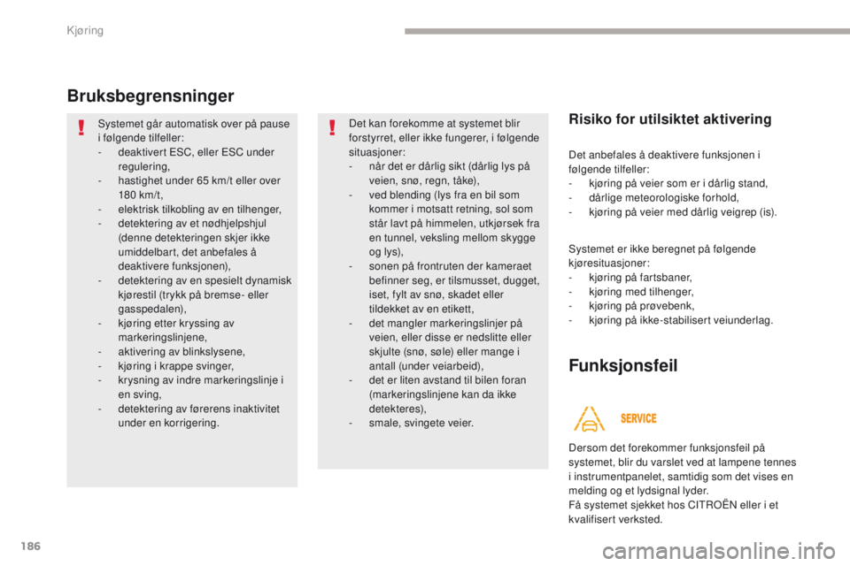 CITROEN C4 PICASSO 2018 InstruksjonsbØker (in Norwegian) 186
C4-Picasso-II_no_Chap04_conduite_ed02-2016
Bruksbegrensninger
Systemet går automatisk over på pause
i følgende tilfeller:
-
d
eaktivert ESC, eller ESC under
regulering,
-
h
astighet unde CITROEN C4 PICASSO 2018 InstruksjonsbØker (in Norwegian) 186
C4-Picasso-II_no_Chap04_conduite_ed02-2016
Bruksbegrensninger
Systemet går automatisk over på pause
i følgende tilfeller:
-
d
eaktivert ESC, eller ESC under
regulering,
-
h
astighet unde