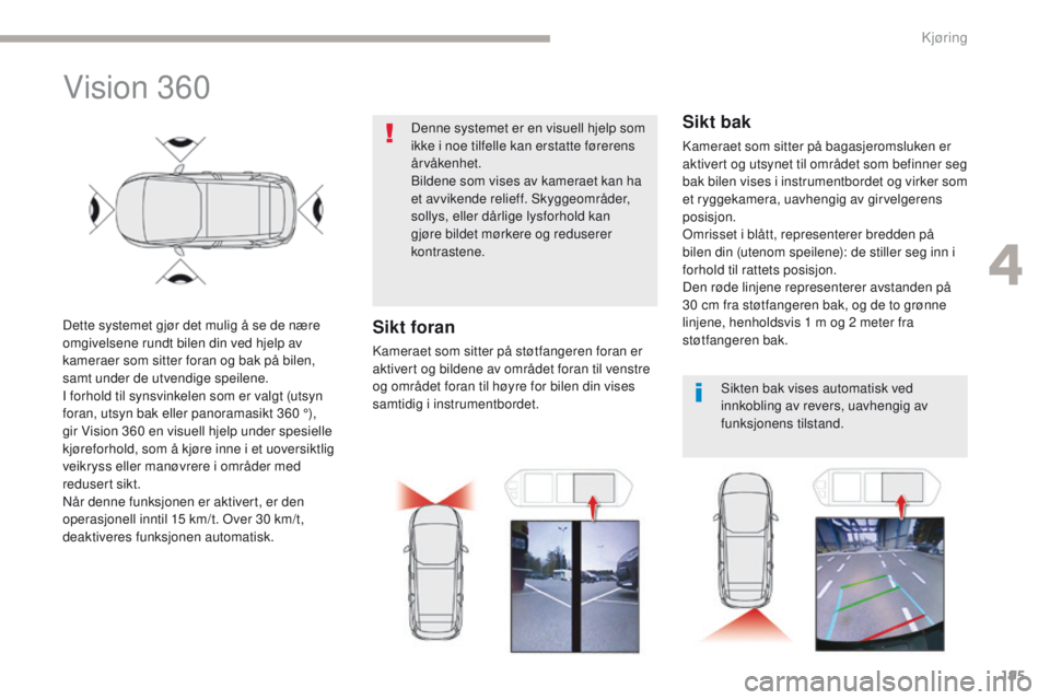 CITROEN C4 PICASSO 2018 InstruksjonsbØker (in Norwegian) 195
C4-Picasso-II_no_Chap04_conduite_ed02-2016
Vision 360
Dette systemet gjør det mulig å se de nære
omgivelsene rundt bilen din ved hjelp av
kameraer som sitter foran og bak på bilen,
samt und CITROEN C4 PICASSO 2018 InstruksjonsbØker (in Norwegian) 195
C4-Picasso-II_no_Chap04_conduite_ed02-2016
Vision 360
Dette systemet gjør det mulig å se de nære
omgivelsene rundt bilen din ved hjelp av
kameraer som sitter foran og bak på bilen,
samt und
