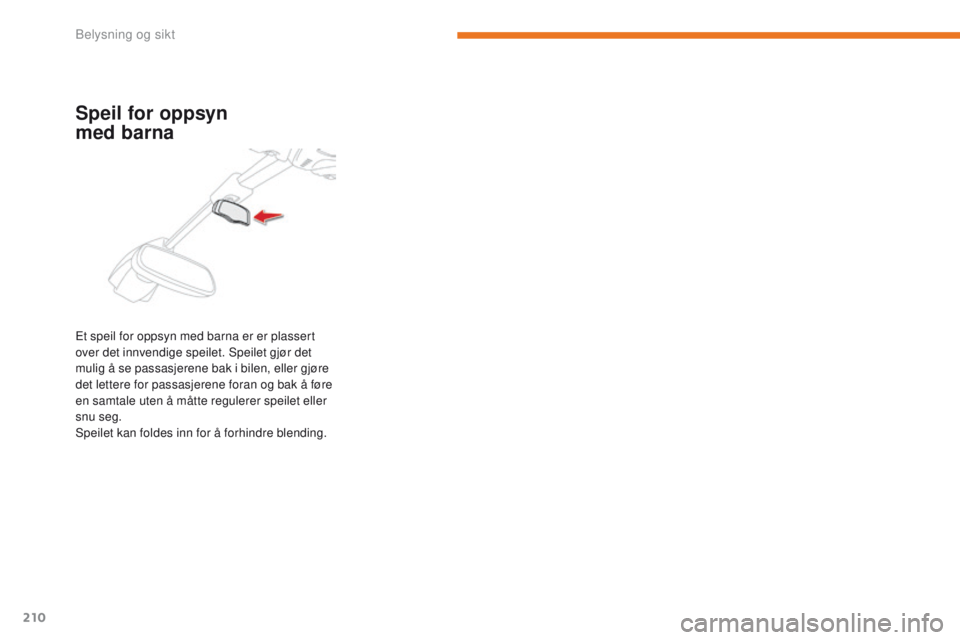 CITROEN C4 PICASSO 2018 InstruksjonsbØker (in Norwegian) 210
C4-Picasso-II_no_Chap05_eclairage-visibilite_ed02-2016
Speil for oppsyn
med barna
Et speil for oppsyn med barna er er plassert
over det innvendige speilet. Speilet gjør det
mulig å se passas CITROEN C4 PICASSO 2018 InstruksjonsbØker (in Norwegian) 210
C4-Picasso-II_no_Chap05_eclairage-visibilite_ed02-2016
Speil for oppsyn
med barna
Et speil for oppsyn med barna er er plassert
over det innvendige speilet. Speilet gjør det
mulig å se passas