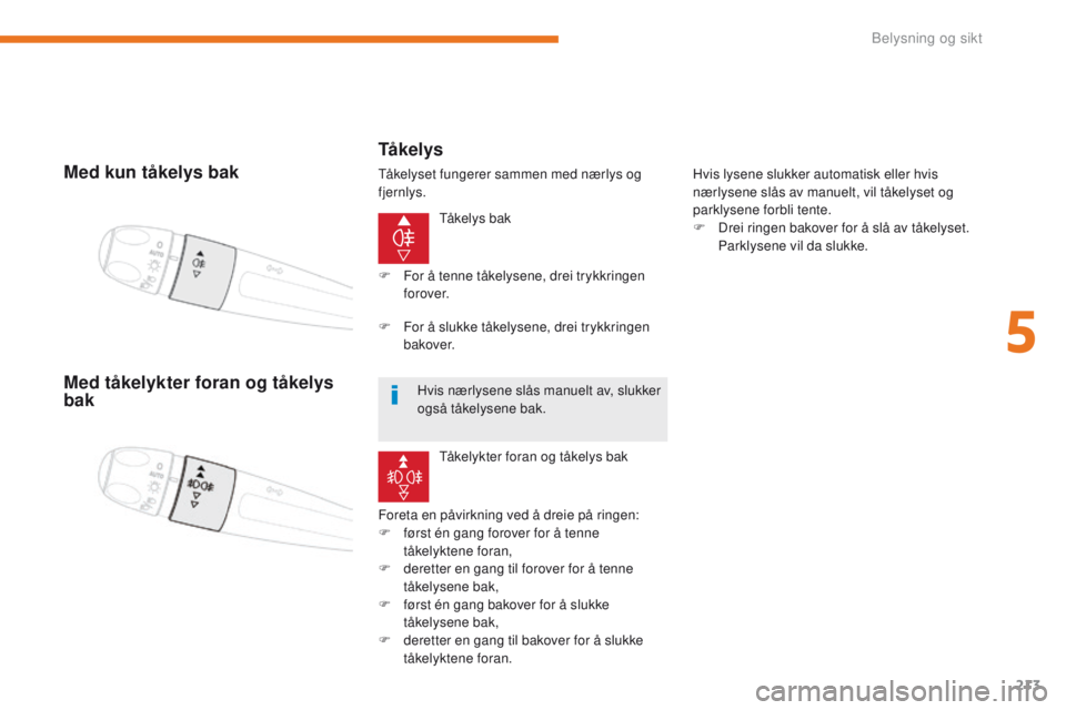 CITROEN C4 PICASSO 2018 InstruksjonsbØker (in Norwegian) 213
C4-Picasso-II_no_Chap05_eclairage-visibilite_ed02-2016
Med kun tåkelys bak
TÃ¥kelys bak
Foreta en påvirkning ved å dreie på ringen:
F
f
ørst én gang forover for å tenne
tåkelyktene for CITROEN C4 PICASSO 2018 InstruksjonsbØker (in Norwegian) 213
C4-Picasso-II_no_Chap05_eclairage-visibilite_ed02-2016
Med kun tåkelys bak
TÃ¥kelys bak
Foreta en påvirkning ved å dreie på ringen:
F
f
ørst én gang forover for å tenne
tåkelyktene for