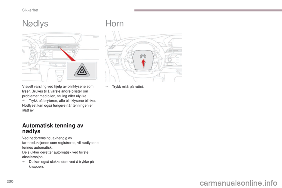 CITROEN C4 PICASSO 2018 InstruksjonsbØker (in Norwegian) 230
C4-Picasso-II_no_Chap06_securite_ed02-2016
Nødlys
Visuell varsling ved hjelp av blinklysene som
lyser. Brukes til å varsle andre bilister om
problemer med bilen, tauing eller ulykke.
F
T
ryk CITROEN C4 PICASSO 2018 InstruksjonsbØker (in Norwegian) 230
C4-Picasso-II_no_Chap06_securite_ed02-2016
Nødlys
Visuell varsling ved hjelp av blinklysene som
lyser. Brukes til å varsle andre bilister om
problemer med bilen, tauing eller ulykke.
F
T
ryk