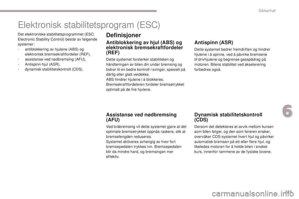 CITROEN C4 PICASSO 2018 InstruksjonsbØker (in Norwegian) 233
C4-Picasso-II_no_Chap06_securite_ed02-2016
Det elektroniske stabilitetsprogrammet (ESC:
Electronic Stability Control) består av følgende
systemer:
-
a
ntiblokkering av hjulene (ABS) og
elek CITROEN C4 PICASSO 2018 InstruksjonsbØker (in Norwegian) 233
C4-Picasso-II_no_Chap06_securite_ed02-2016
Det elektroniske stabilitetsprogrammet (ESC:
Electronic Stability Control) består av følgende
systemer:
-
a
ntiblokkering av hjulene (ABS) og
elek