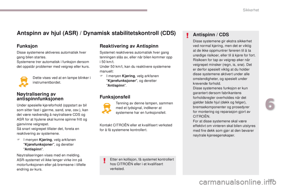 CITROEN C4 PICASSO 2018 InstruksjonsbØker (in Norwegian) 235
C4-Picasso-II_no_Chap06_securite_ed02-2016
Antspinn av hjul (ASR) / Dynamisk stabilitetskontroll (CDS)
Funksjon
Disse systemene aktiveres automatisk hver
gang bilen startes.
Systemene trer automa CITROEN C4 PICASSO 2018 InstruksjonsbØker (in Norwegian) 235
C4-Picasso-II_no_Chap06_securite_ed02-2016
Antspinn av hjul (ASR) / Dynamisk stabilitetskontroll (CDS)
Funksjon
Disse systemene aktiveres automatisk hver
gang bilen startes.
Systemene trer automa