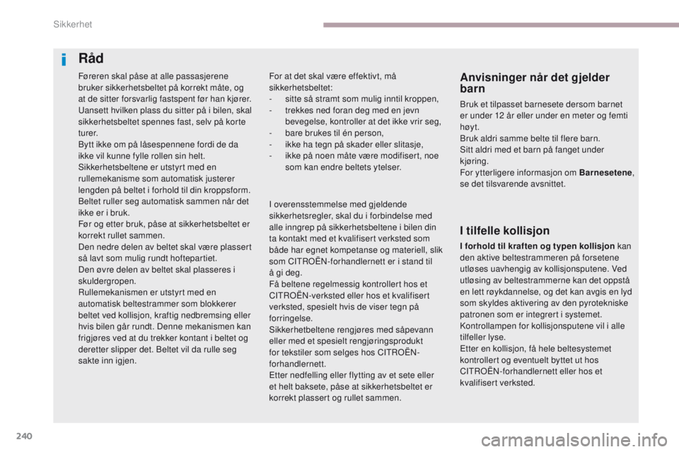 CITROEN C4 PICASSO 2018 InstruksjonsbØker (in Norwegian) 240
C4-Picasso-II_no_Chap06_securite_ed02-2016
Føreren skal påse at alle passasjerene
bruker sikkerhetsbeltet på korrekt måte, og
at de sitter forsvarlig fastspent før han kjører.
Uansett hvil CITROEN C4 PICASSO 2018 InstruksjonsbØker (in Norwegian) 240
C4-Picasso-II_no_Chap06_securite_ed02-2016
Føreren skal påse at alle passasjerene
bruker sikkerhetsbeltet på korrekt måte, og
at de sitter forsvarlig fastspent før han kjører.
Uansett hvil