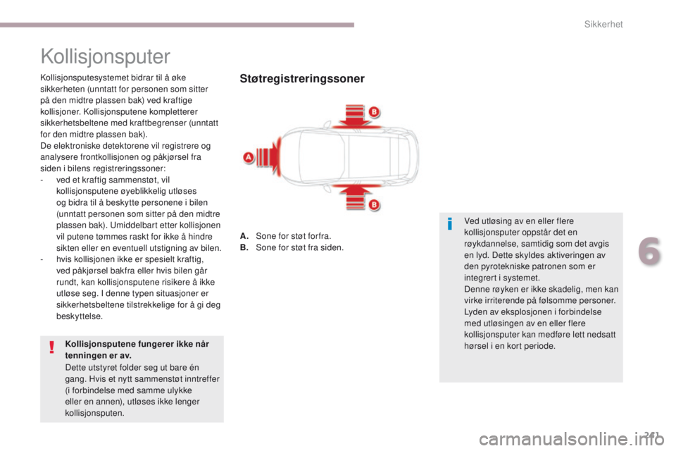 CITROEN C4 PICASSO 2018 InstruksjonsbØker (in Norwegian) 241
C4-Picasso-II_no_Chap06_securite_ed02-2016
Kollisjonsputer
Kollisjonsputesystemet bidrar til å øke
sikkerheten (unntatt for personen som sitter
på den midtre plassen bak) ved kraftige
kollis CITROEN C4 PICASSO 2018 InstruksjonsbØker (in Norwegian) 241
C4-Picasso-II_no_Chap06_securite_ed02-2016
Kollisjonsputer
Kollisjonsputesystemet bidrar til å øke
sikkerheten (unntatt for personen som sitter
på den midtre plassen bak) ved kraftige
kollis