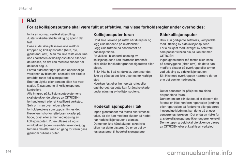 CITROEN C4 PICASSO 2018 InstruksjonsbØker (in Norwegian) 244
C4-Picasso-II_no_Chap06_securite_ed02-2016
Innta en normal, vertikal sittestilling.
Juster sikkerhetsbeltet riktig og spenn det
fast.
Påse at det ikke plasseres noe mellom
kroppen og kollisjons CITROEN C4 PICASSO 2018 InstruksjonsbØker (in Norwegian) 244
C4-Picasso-II_no_Chap06_securite_ed02-2016
Innta en normal, vertikal sittestilling.
Juster sikkerhetsbeltet riktig og spenn det
fast.
Påse at det ikke plasseres noe mellom
kroppen og kollisjons