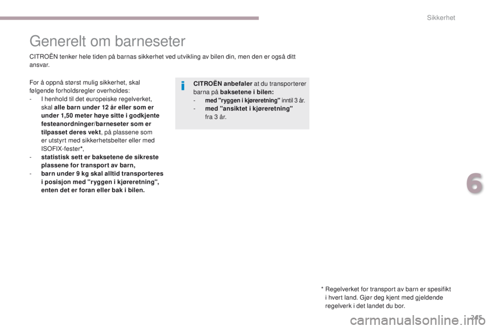 CITROEN C4 PICASSO 2018 InstruksjonsbØker (in Norwegian) 245
C4-Picasso-II_no_Chap06_securite_ed02-2016
Generelt om barneseter
For å oppnå størst mulig sikkerhet, skal
følgende forholdsregler overholdes:
-
I h
enhold til det europeiske regelverket,
CITROEN C4 PICASSO 2018 InstruksjonsbØker (in Norwegian) 245
C4-Picasso-II_no_Chap06_securite_ed02-2016
Generelt om barneseter
For å oppnå størst mulig sikkerhet, skal
følgende forholdsregler overholdes:
-
I h
enhold til det europeiske regelverket,