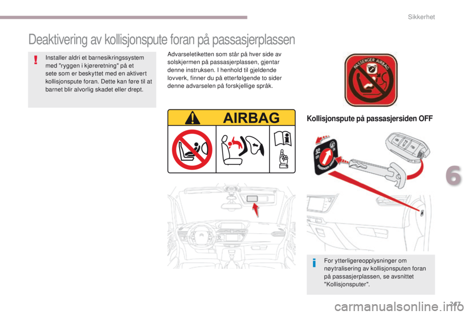 CITROEN C4 PICASSO 2018 InstruksjonsbØker (in Norwegian) 247
C4-Picasso-II_no_Chap06_securite_ed02-2016
Deaktivering av kollisjonspute foran på passasjerplassen
Kollisjonspute på passasjersiden OFF
For ytterligereopplysninger om
nøytralisering av kollis CITROEN C4 PICASSO 2018 InstruksjonsbØker (in Norwegian) 247
C4-Picasso-II_no_Chap06_securite_ed02-2016
Deaktivering av kollisjonspute foran på passasjerplassen
Kollisjonspute på passasjersiden OFF
For ytterligereopplysninger om
nøytralisering av kollis