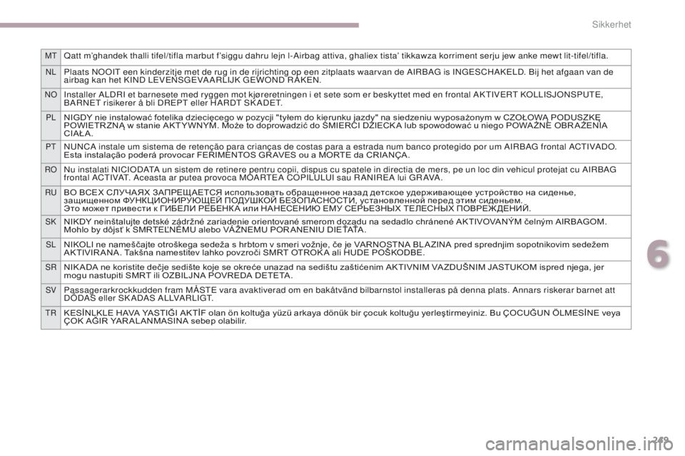 CITROEN C4 PICASSO 2018 InstruksjonsbØker (in Norwegian) 249
MTQatt m’ghandek thalli tifel/tifla marbut f’siggu dahru lejn l-Airbag attiva, ghaliex tista’ tikkawza korriment serju jew anke mewt lit-tifel/tifla.
NLPlaats NOOIT een kinderzitje met de ru CITROEN C4 PICASSO 2018 InstruksjonsbØker (in Norwegian) 249
MTQatt m’ghandek thalli tifel/tifla marbut f’siggu dahru lejn l-Airbag attiva, ghaliex tista’ tikkawza korriment serju jew anke mewt lit-tifel/tifla.
NLPlaats NOOIT een kinderzitje met de ru