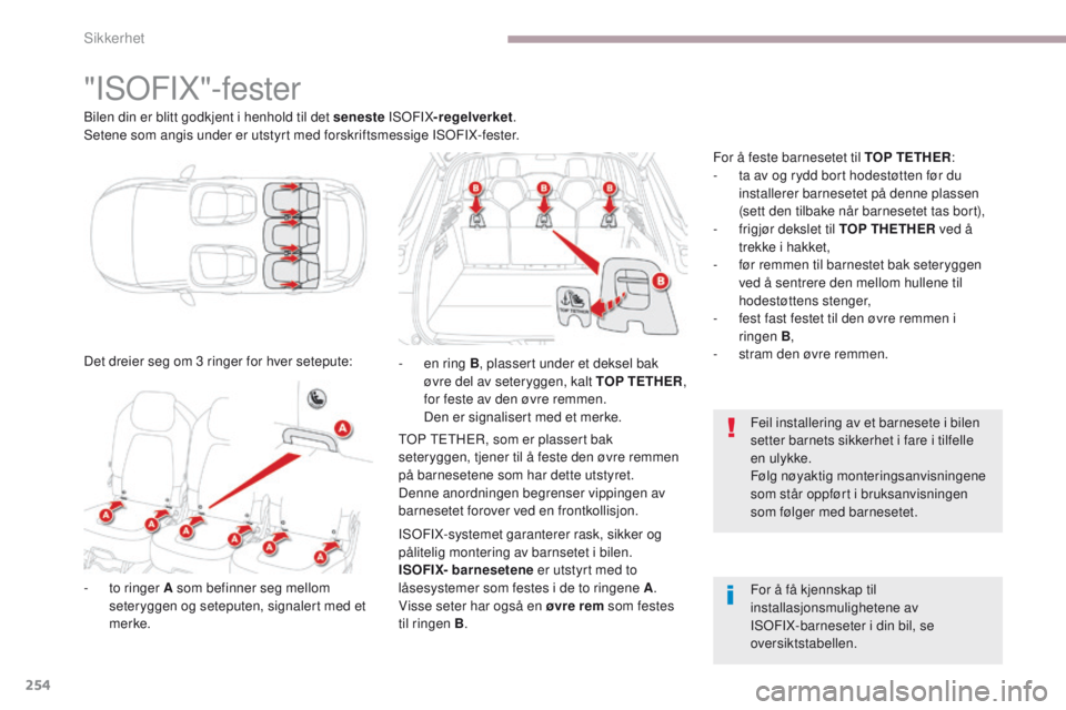 CITROEN C4 PICASSO 2018 InstruksjonsbØker (in Norwegian) 254
C4-Picasso-II_no_Chap06_securite_ed02-2016
"ISOFIX"-fester
Bilen din er blitt godkjent i henhold til det seneste ISOFIX-regelverket .
Setene som angis under er utstyrt med forskriftsmessig CITROEN C4 PICASSO 2018 InstruksjonsbØker (in Norwegian) 254
C4-Picasso-II_no_Chap06_securite_ed02-2016
"ISOFIX"-fester
Bilen din er blitt godkjent i henhold til det seneste ISOFIX-regelverket .
Setene som angis under er utstyrt med forskriftsmessig