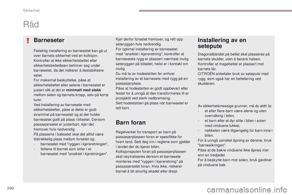 CITROEN C4 PICASSO 2018 InstruksjonsbØker (in Norwegian) 260
C4-Picasso-II_no_Chap06_securite_ed02-2016
Barneseter
Feilaktig installering av barnesetet kan gå ut
over barnets sikkerhet ved en kollisjon.
Kontroller at ikke sikkerhetsbeltet eller
sikkerhet CITROEN C4 PICASSO 2018 InstruksjonsbØker (in Norwegian) 260
C4-Picasso-II_no_Chap06_securite_ed02-2016
Barneseter
Feilaktig installering av barnesetet kan gå ut
over barnets sikkerhet ved en kollisjon.
Kontroller at ikke sikkerhetsbeltet eller
sikkerhet