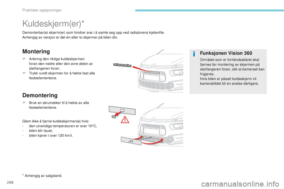 CITROEN C4 PICASSO 2018 InstruksjonsbØker (in Norwegian) 266
C4-Picasso-II_no_Chap07_info-pratiques_ed02-2016
Kuldeskjerm(er)*
Demonterbar(e) skjerm(er) som hindrer snø i å samle seg opp ved radiatorens kjølevifte.
Avhengig av versjon er det én eller to CITROEN C4 PICASSO 2018 InstruksjonsbØker (in Norwegian) 266
C4-Picasso-II_no_Chap07_info-pratiques_ed02-2016
Kuldeskjerm(er)*
Demonterbar(e) skjerm(er) som hindrer snø i å samle seg opp ved radiatorens kjølevifte.
Avhengig av versjon er det én eller to