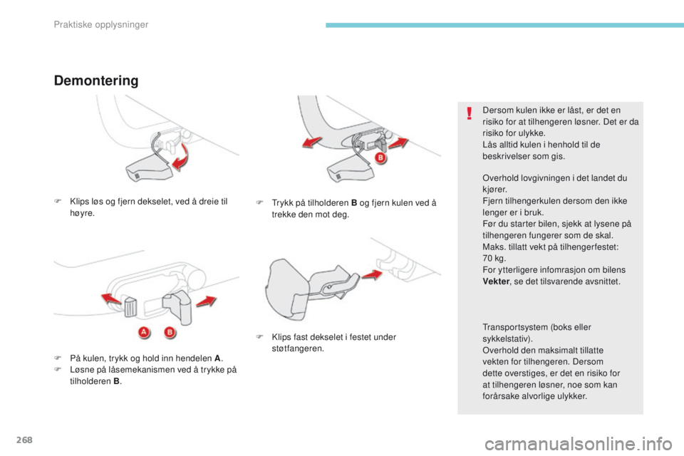 CITROEN C4 PICASSO 2018 InstruksjonsbØker (in Norwegian) 268
C4-Picasso-II_no_Chap07_info-pratiques_ed02-2016
F Klips løs og fjern dekselet, ved å dreie til høyre.
Demontering
F Trykk på tilholderen B og fjern kulen ved å trekke den mot deg.
F
P
å CITROEN C4 PICASSO 2018 InstruksjonsbØker (in Norwegian) 268
C4-Picasso-II_no_Chap07_info-pratiques_ed02-2016
F Klips løs og fjern dekselet, ved å dreie til høyre.
Demontering
F Trykk på tilholderen B og fjern kulen ved å trekke den mot deg.
F
P
å