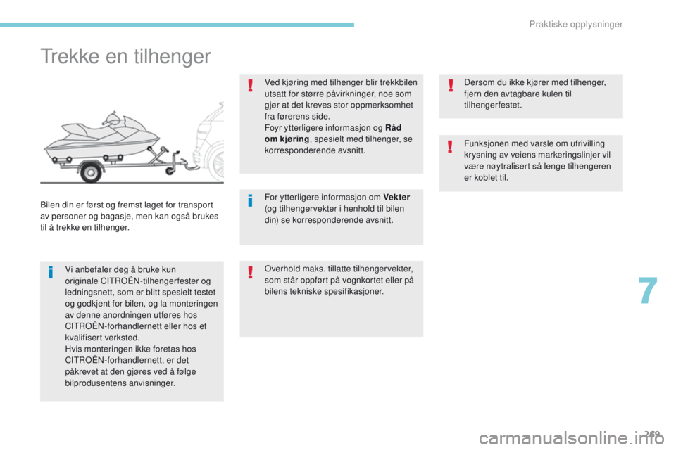 CITROEN C4 PICASSO 2018 InstruksjonsbØker (in Norwegian) 269
C4-Picasso-II_no_Chap07_info-pratiques_ed02-2016
Trekke en tilhenger
Vi anbefaler deg å bruke kun
originale CITROËN-tilhengerfester og
ledningsnett, som er blitt spesielt testet
og godkjent f CITROEN C4 PICASSO 2018 InstruksjonsbØker (in Norwegian) 269
C4-Picasso-II_no_Chap07_info-pratiques_ed02-2016
Trekke en tilhenger
Vi anbefaler deg å bruke kun
originale CITROËN-tilhengerfester og
ledningsnett, som er blitt spesielt testet
og godkjent f