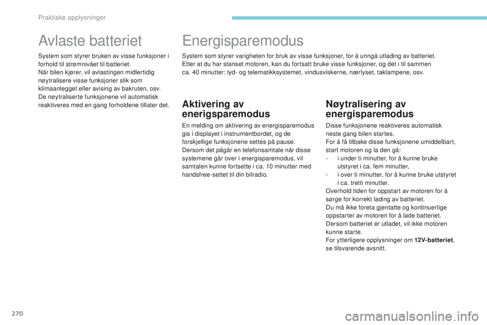 CITROEN C4 PICASSO 2018 InstruksjonsbØker (in Norwegian) 270
C4-Picasso-II_no_Chap07_info-pratiques_ed02-2016
Nøytralisering av
energisparemodus
Disse funksjonene reaktiveres automatisk
neste gang bilen startes.
For å få tilbake disse funksjonene umidd CITROEN C4 PICASSO 2018 InstruksjonsbØker (in Norwegian) 270
C4-Picasso-II_no_Chap07_info-pratiques_ed02-2016
Nøytralisering av
energisparemodus
Disse funksjonene reaktiveres automatisk
neste gang bilen startes.
For å få tilbake disse funksjonene umidd