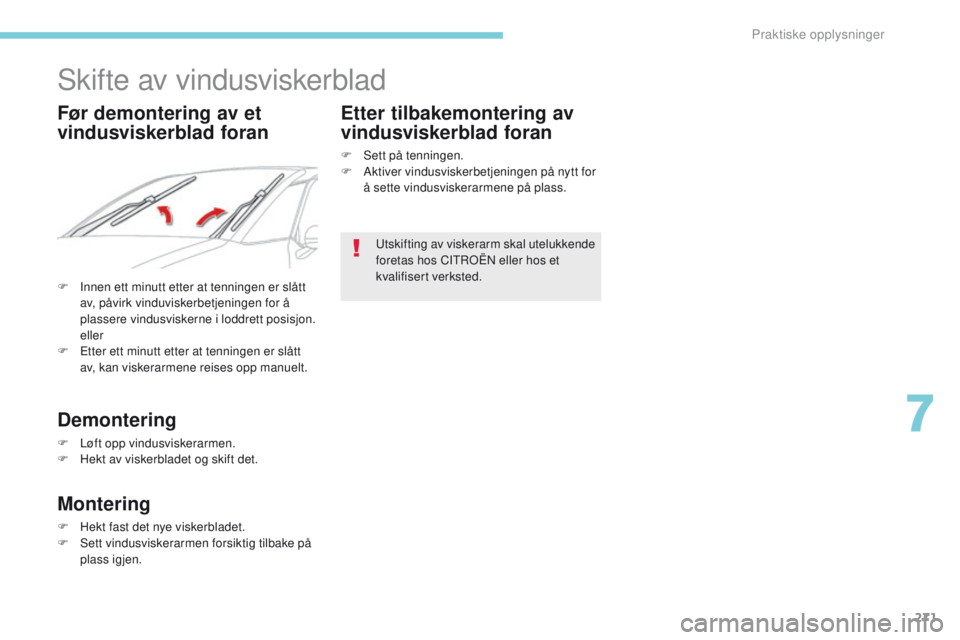 CITROEN C4 PICASSO 2018 InstruksjonsbØker (in Norwegian) 271
C4-Picasso-II_no_Chap07_info-pratiques_ed02-2016
Skifte av vindusviskerblad
F Innen ett minutt etter at tenningen er slått av, påvirk vinduviskerbetjeningen for å
plassere vindusviskerne i lod CITROEN C4 PICASSO 2018 InstruksjonsbØker (in Norwegian) 271
C4-Picasso-II_no_Chap07_info-pratiques_ed02-2016
Skifte av vindusviskerblad
F Innen ett minutt etter at tenningen er slått av, påvirk vinduviskerbetjeningen for å
plassere vindusviskerne i lod