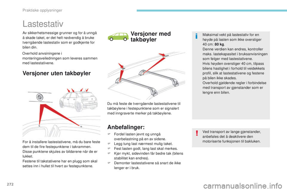 CITROEN C4 PICASSO 2018 InstruksjonsbØker (in Norwegian) 272
C4-Picasso-II_no_Chap07_info-pratiques_ed02-2016
Lastestativ
Av sikkerhetsmessige grunner og for å unngå
å skade taket, er det helt nødvendig å bruke
tverrgående lastestativ som er godkjen CITROEN C4 PICASSO 2018 InstruksjonsbØker (in Norwegian) 272
C4-Picasso-II_no_Chap07_info-pratiques_ed02-2016
Lastestativ
Av sikkerhetsmessige grunner og for å unngå
å skade taket, er det helt nødvendig å bruke
tverrgående lastestativ som er godkjen