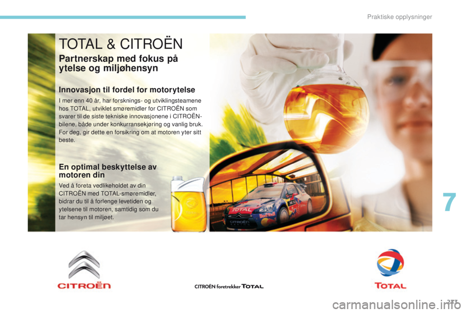 CITROEN C4 PICASSO 2018 InstruksjonsbØker (in Norwegian) 273
C4-Picasso-II_no_Chap07_info-pratiques_ed02-2016
TOTAL & CITROËN
Partnerskap med fokus på
ytelse og miljøhensyn
Innovasjon til fordel for motorytelse
I mer enn 40 år, har forsknings- og utvik CITROEN C4 PICASSO 2018 InstruksjonsbØker (in Norwegian) 273
C4-Picasso-II_no_Chap07_info-pratiques_ed02-2016
TOTAL & CITROËN
Partnerskap med fokus på
ytelse og miljøhensyn
Innovasjon til fordel for motorytelse
I mer enn 40 år, har forsknings- og utvik
