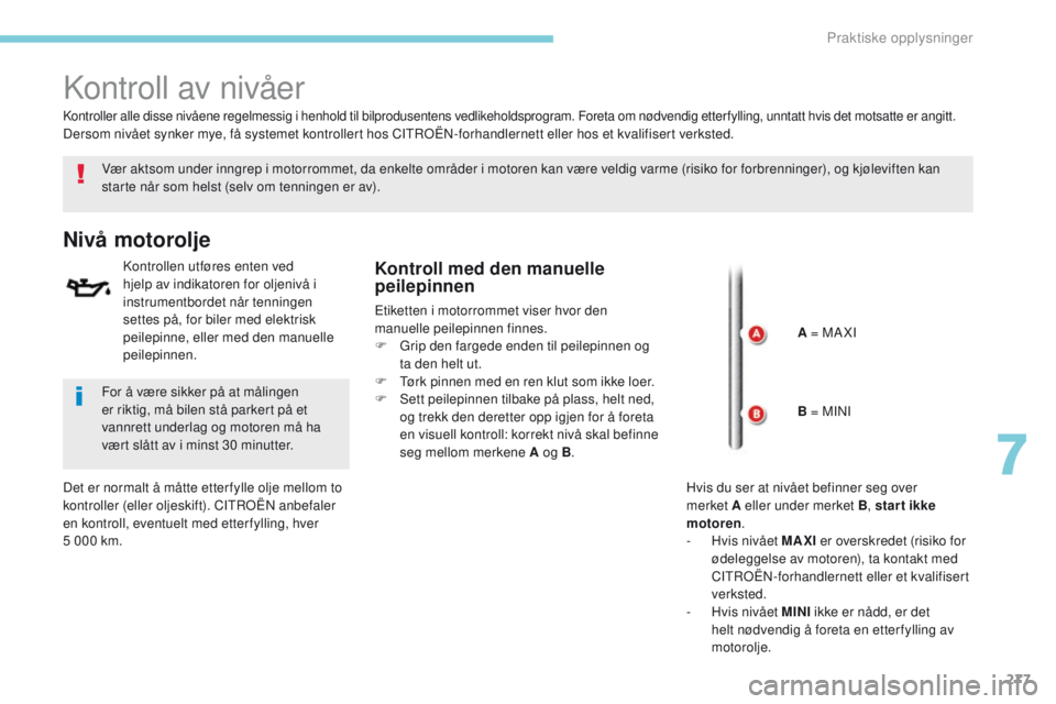 CITROEN C4 PICASSO 2018 InstruksjonsbØker (in Norwegian) 277
C4-Picasso-II_no_Chap07_info-pratiques_ed02-2016
Kontroll av nivåer
Vær aktsom under inngrep i motorrommet, da enkelte områder i motoren kan være veldig varme (risiko for forbrenninger), og kj CITROEN C4 PICASSO 2018 InstruksjonsbØker (in Norwegian) 277
C4-Picasso-II_no_Chap07_info-pratiques_ed02-2016
Kontroll av nivåer
Vær aktsom under inngrep i motorrommet, da enkelte områder i motoren kan være veldig varme (risiko for forbrenninger), og kj