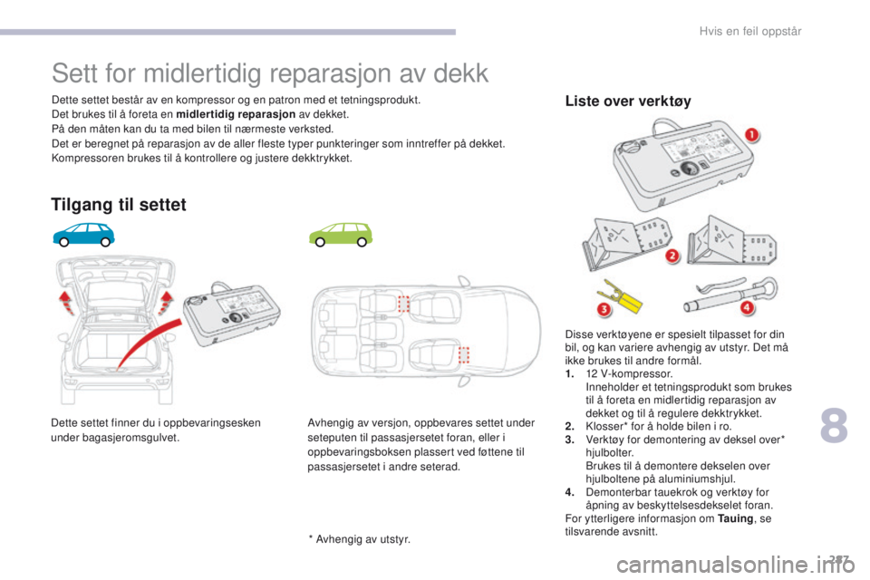 CITROEN C4 PICASSO 2018 InstruksjonsbØker (in Norwegian) 287
C4-Picasso-II_no_Chap08_en-cas-panne_ed02-2016
Dette settet finner du i oppbevaringsesken
under bagasjeromsgulvet.Dette settet består av en kompressor og en patron med et tetningsprodukt.
Det br CITROEN C4 PICASSO 2018 InstruksjonsbØker (in Norwegian) 287
C4-Picasso-II_no_Chap08_en-cas-panne_ed02-2016
Dette settet finner du i oppbevaringsesken
under bagasjeromsgulvet.Dette settet består av en kompressor og en patron med et tetningsprodukt.
Det br