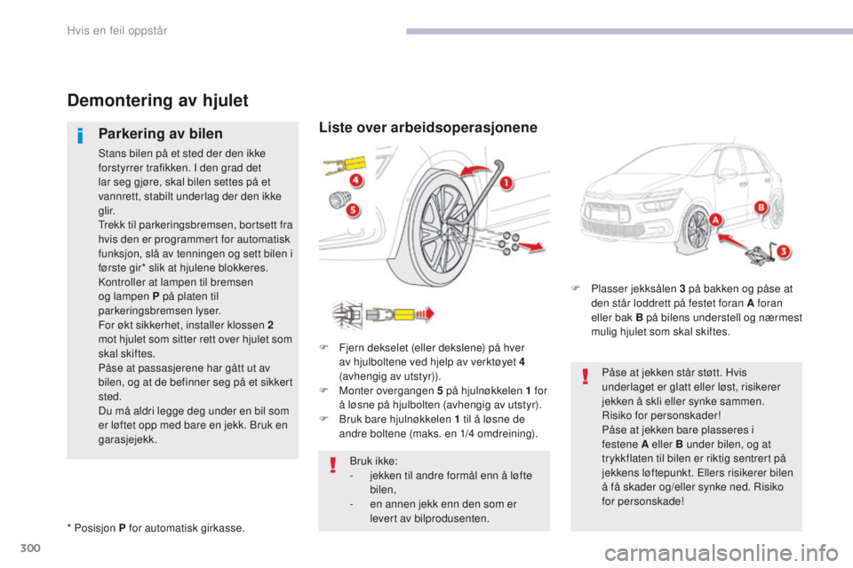CITROEN C4 PICASSO 2018 InstruksjonsbØker (in Norwegian) 300
C4-Picasso-II_no_Chap08_en-cas-panne_ed02-2016
Demontering av hjulet
Parkering av bilen
Stans bilen på et sted der den ikke
forstyrrer trafikken. I den grad det
lar seg gjøre, skal bilen sette CITROEN C4 PICASSO 2018 InstruksjonsbØker (in Norwegian) 300
C4-Picasso-II_no_Chap08_en-cas-panne_ed02-2016
Demontering av hjulet
Parkering av bilen
Stans bilen på et sted der den ikke
forstyrrer trafikken. I den grad det
lar seg gjøre, skal bilen sette