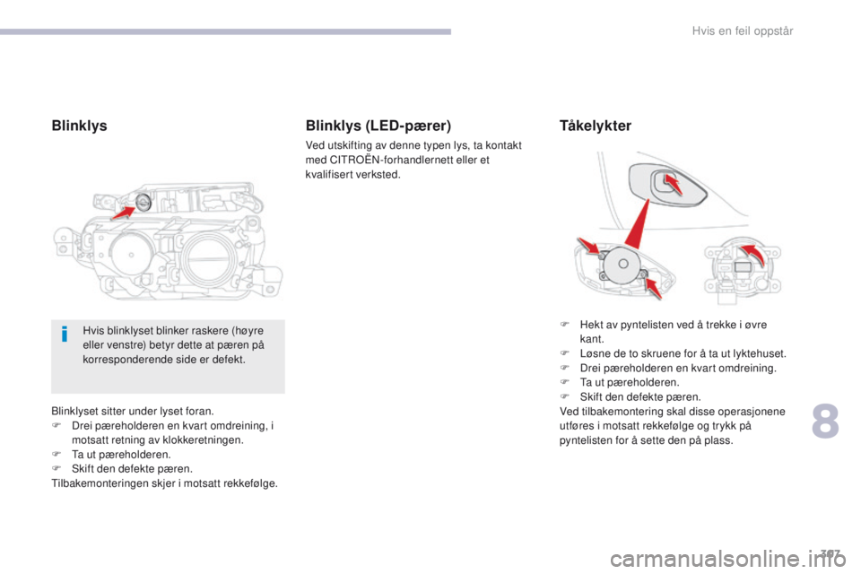 CITROEN C4 PICASSO 2018 InstruksjonsbØker (in Norwegian) 307
C4-Picasso-II_no_Chap08_en-cas-panne_ed02-2016
Blinklyset sitter under lyset foran.
F D rei pæreholderen en kvart omdreining, i
motsatt retning av klokkeretningen.
F
T
a ut pæreholderen.
F
CITROEN C4 PICASSO 2018 InstruksjonsbØker (in Norwegian) 307
C4-Picasso-II_no_Chap08_en-cas-panne_ed02-2016
Blinklyset sitter under lyset foran.
F D rei pæreholderen en kvart omdreining, i
motsatt retning av klokkeretningen.
F
T
a ut pæreholderen.
F