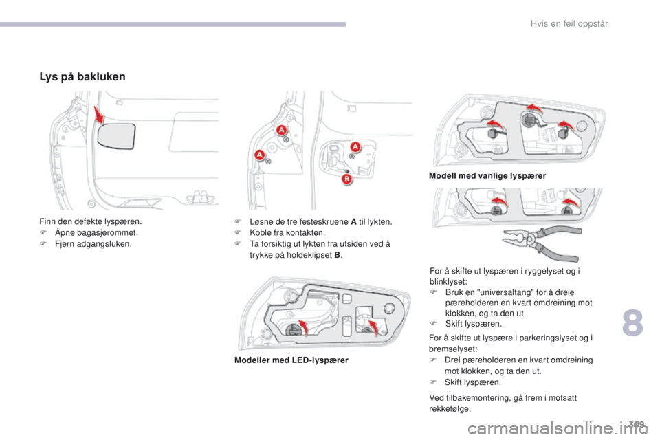 CITROEN C4 PICASSO 2018 InstruksjonsbØker (in Norwegian) 309
C4-Picasso-II_no_Chap08_en-cas-panne_ed02-2016
Lys på bakluken
For å skifte ut lyspære i parkeringslyset og i
bremselyset:
F
D
rei pæreholderen en kvart omdreining
mot klokken, og ta den u CITROEN C4 PICASSO 2018 InstruksjonsbØker (in Norwegian) 309
C4-Picasso-II_no_Chap08_en-cas-panne_ed02-2016
Lys på bakluken
For å skifte ut lyspære i parkeringslyset og i
bremselyset:
F
D
rei pæreholderen en kvart omdreining
mot klokken, og ta den u