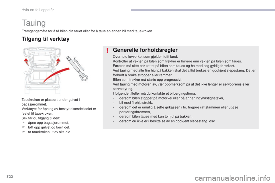 CITROEN C4 PICASSO 2018 InstruksjonsbØker (in Norwegian) 322
C4-Picasso-II_no_Chap08_en-cas-panne_ed02-2016
Ta u i n g
Tauekroken er plassert under gulvet i
bagasjerommet.
Verktøyet for åpning av beskyttelsesdekselet er
festet til tauekroken.
Slik får CITROEN C4 PICASSO 2018 InstruksjonsbØker (in Norwegian) 322
C4-Picasso-II_no_Chap08_en-cas-panne_ed02-2016
Ta u i n g
Tauekroken er plassert under gulvet i
bagasjerommet.
Verktøyet for åpning av beskyttelsesdekselet er
festet til tauekroken.
Slik får