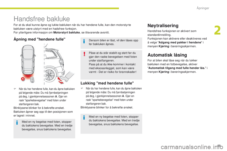 CITROEN C4 PICASSO 2018 InstruksjonsbØker (in Norwegian) 69
C4-Picasso-II_no_Chap02_ouvertures_ed02-2016
Handsfree bakluke
For at du skal kunne åpne og lukke bakluken når du har hendene fulle, kan den motorstyrte
bakluken være utstyrt med en hadsfree-fu CITROEN C4 PICASSO 2018 InstruksjonsbØker (in Norwegian) 69
C4-Picasso-II_no_Chap02_ouvertures_ed02-2016
Handsfree bakluke
For at du skal kunne åpne og lukke bakluken når du har hendene fulle, kan den motorstyrte
bakluken være utstyrt med en hadsfree-fu