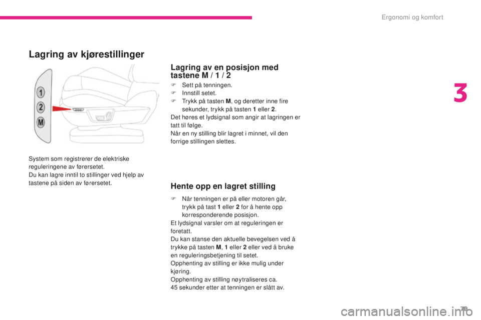 CITROEN C4 PICASSO 2018 InstruksjonsbØker (in Norwegian) 79
C4-Picasso-II_no_Chap03_ergonomie-confort_ed02-2016
System som registrerer de elektriske
reguleringene av førersetet.
Du kan lagre inntil to stillinger ved hjelp av
tastene på siden av førerse CITROEN C4 PICASSO 2018 InstruksjonsbØker (in Norwegian) 79
C4-Picasso-II_no_Chap03_ergonomie-confort_ed02-2016
System som registrerer de elektriske
reguleringene av førersetet.
Du kan lagre inntil to stillinger ved hjelp av
tastene på siden av førerse