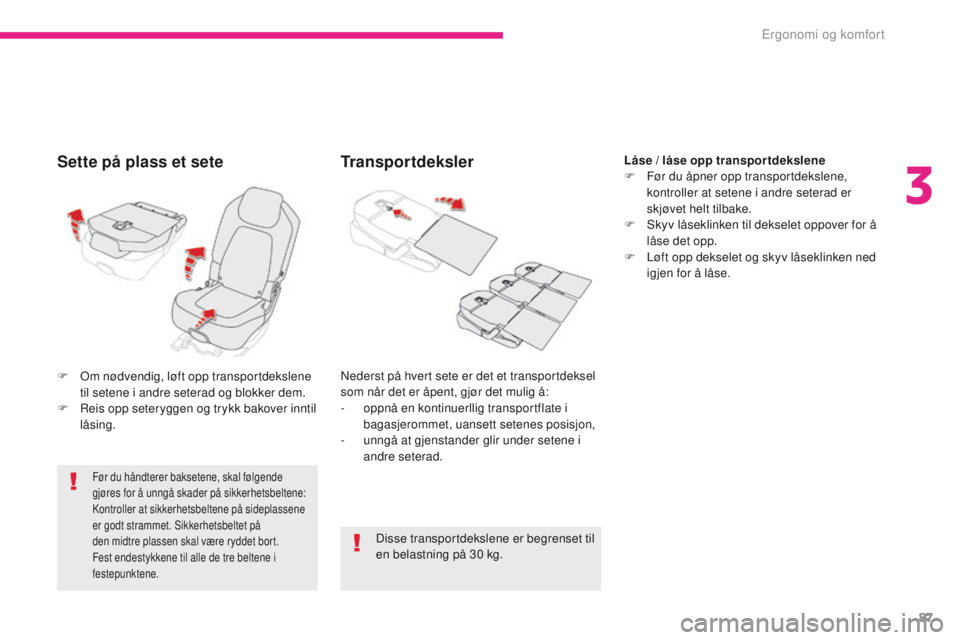 CITROEN C4 PICASSO 2018 InstruksjonsbØker (in Norwegian) 87
C4-Picasso-II_no_Chap03_ergonomie-confort_ed02-2016
Sette på plass et sete
Før du håndterer baksetene, skal følgende
gjøres for å unngå skader på sikkerhetsbeltene:
Kontroller at sikkerhe CITROEN C4 PICASSO 2018 InstruksjonsbØker (in Norwegian) 87
C4-Picasso-II_no_Chap03_ergonomie-confort_ed02-2016
Sette på plass et sete
Før du håndterer baksetene, skal følgende
gjøres for å unngå skader på sikkerhetsbeltene:
Kontroller at sikkerhe