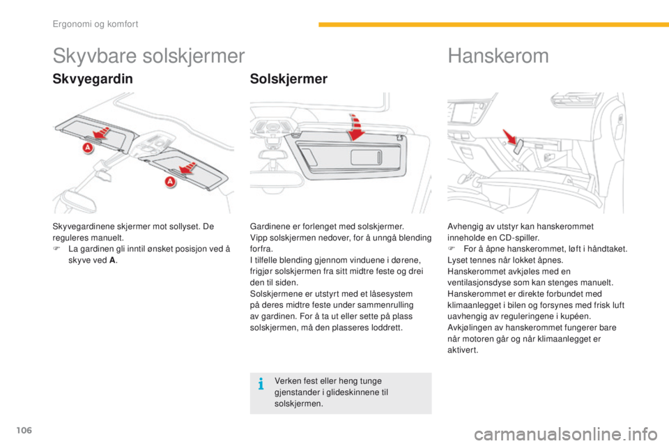 CITROEN C4 PICASSO 2016 InstruksjonsbØker (in Norwegian) 106
C4-Picasso-II_no_Chap03_ergonomie-confort_ed01-2016
Skyvbare solskjermer
Skyvegardinene skjermer mot sollyset. De
reguleres manuelt.
F
L
a gardinen gli inntil ønsket posisjon ved å
skyve ved CITROEN C4 PICASSO 2016 InstruksjonsbØker (in Norwegian) 106
C4-Picasso-II_no_Chap03_ergonomie-confort_ed01-2016
Skyvbare solskjermer
Skyvegardinene skjermer mot sollyset. De
reguleres manuelt.
F
L
a gardinen gli inntil ønsket posisjon ved å
skyve ved