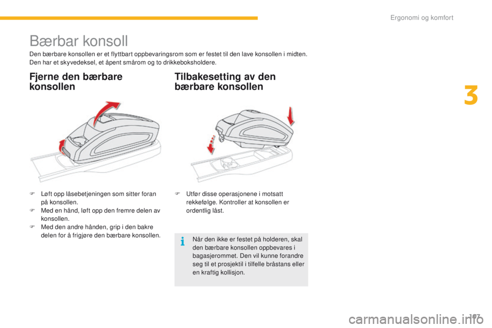 CITROEN C4 PICASSO 2016 InstruksjonsbØker (in Norwegian) 107
C4-Picasso-II_no_Chap03_ergonomie-confort_ed01-2016
Bærbar konsoll
Den bærbare konsollen er et flyttbart oppbevaringsrom som er festet til den lave konsollen i midten.
Den har et skyvedeksel, et CITROEN C4 PICASSO 2016 InstruksjonsbØker (in Norwegian) 107
C4-Picasso-II_no_Chap03_ergonomie-confort_ed01-2016
Bærbar konsoll
Den bærbare konsollen er et flyttbart oppbevaringsrom som er festet til den lave konsollen i midten.
Den har et skyvedeksel, et