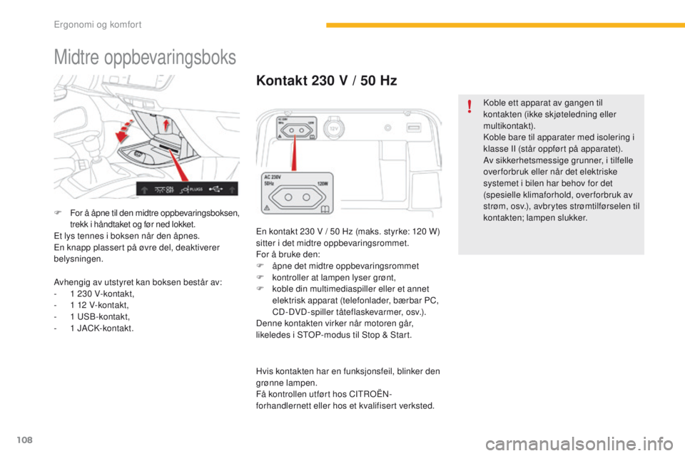 CITROEN C4 PICASSO 2016 InstruksjonsbØker (in Norwegian) 108
C4-Picasso-II_no_Chap03_ergonomie-confort_ed01-2016
Midtre oppbevaringsboks
F For å åpne til den midtre oppbevaringsboksen, trekk i håndtaket og før ned lokket.
Et lys tennes i boksen når den CITROEN C4 PICASSO 2016 InstruksjonsbØker (in Norwegian) 108
C4-Picasso-II_no_Chap03_ergonomie-confort_ed01-2016
Midtre oppbevaringsboks
F For å åpne til den midtre oppbevaringsboksen, trekk i håndtaket og før ned lokket.
Et lys tennes i boksen når den