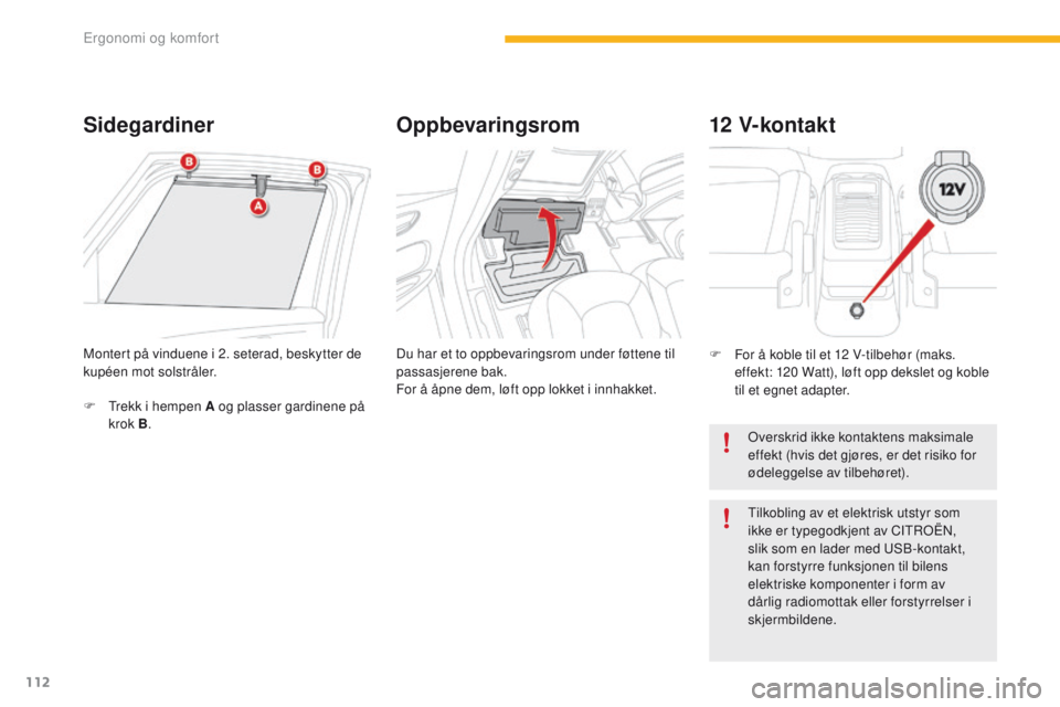 CITROEN C4 PICASSO 2016 InstruksjonsbØker (in Norwegian) 112
C4-Picasso-II_no_Chap03_ergonomie-confort_ed01-2016
SidegardinerOppbevaringsrom
Du har et to oppbevaringsrom under føttene til
passasjerene bak.
For å åpne dem, løft opp lokket i innhakket.
M CITROEN C4 PICASSO 2016 InstruksjonsbØker (in Norwegian) 112
C4-Picasso-II_no_Chap03_ergonomie-confort_ed01-2016
SidegardinerOppbevaringsrom
Du har et to oppbevaringsrom under føttene til
passasjerene bak.
For å åpne dem, løft opp lokket i innhakket.
M