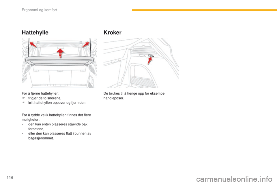 CITROEN C4 PICASSO 2016 InstruksjonsbØker (in Norwegian) 116
C4-Picasso-II_no_Chap03_ergonomie-confort_ed01-2016
For å fjerne hattehyllen:
F f rigjør de to snorene,
F
l
øft hattehyllen oppover og fjern den.
Hattehylle
For å rydde vekk hattehyllen fin CITROEN C4 PICASSO 2016 InstruksjonsbØker (in Norwegian) 116
C4-Picasso-II_no_Chap03_ergonomie-confort_ed01-2016
For å fjerne hattehyllen:
F f rigjør de to snorene,
F
l
øft hattehyllen oppover og fjern den.
Hattehylle
For å rydde vekk hattehyllen fin