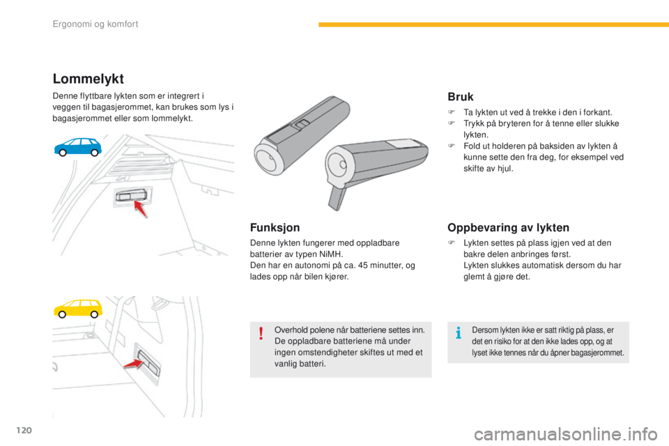 CITROEN C4 PICASSO 2016 InstruksjonsbØker (in Norwegian) 120
C4-Picasso-II_no_Chap03_ergonomie-confort_ed01-2016
Lommelykt
Denne flyttbare lykten som er integrert i
veggen til bagasjerommet, kan brukes som lys i
bagasjerommet eller som lommelykt.
Funksjon CITROEN C4 PICASSO 2016 InstruksjonsbØker (in Norwegian) 120
C4-Picasso-II_no_Chap03_ergonomie-confort_ed01-2016
Lommelykt
Denne flyttbare lykten som er integrert i
veggen til bagasjerommet, kan brukes som lys i
bagasjerommet eller som lommelykt.
Funksjon
