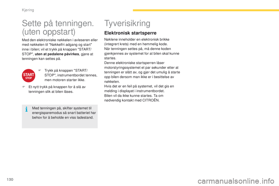 CITROEN C4 PICASSO 2016 InstruksjonsbØker (in Norwegian) 130
C4-Picasso-II_no_Chap04_conduite_ed01-2016
Sette på tenningen.
(uten o ppst ar t)
Med tenningen på, skifter systemet til
energisparemodus så snart batteriet har
behov for å beholde en viss CITROEN C4 PICASSO 2016 InstruksjonsbØker (in Norwegian) 130
C4-Picasso-II_no_Chap04_conduite_ed01-2016
Sette på tenningen.
(uten o ppst ar t)
Med tenningen på, skifter systemet til
energisparemodus så snart batteriet har
behov for å beholde en viss