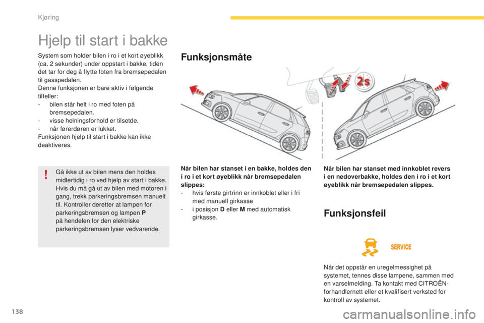 CITROEN C4 PICASSO 2016 InstruksjonsbØker (in Norwegian) 138
C4-Picasso-II_no_Chap04_conduite_ed01-2016
Hjelp til start i bakke
System som holder bilen i ro i et kort øyeblikk
(ca. 2 sekunder) under oppstart i bakke, tiden
det tar for deg å flytte foten CITROEN C4 PICASSO 2016 InstruksjonsbØker (in Norwegian) 138
C4-Picasso-II_no_Chap04_conduite_ed01-2016
Hjelp til start i bakke
System som holder bilen i ro i et kort øyeblikk
(ca. 2 sekunder) under oppstart i bakke, tiden
det tar for deg å flytte foten