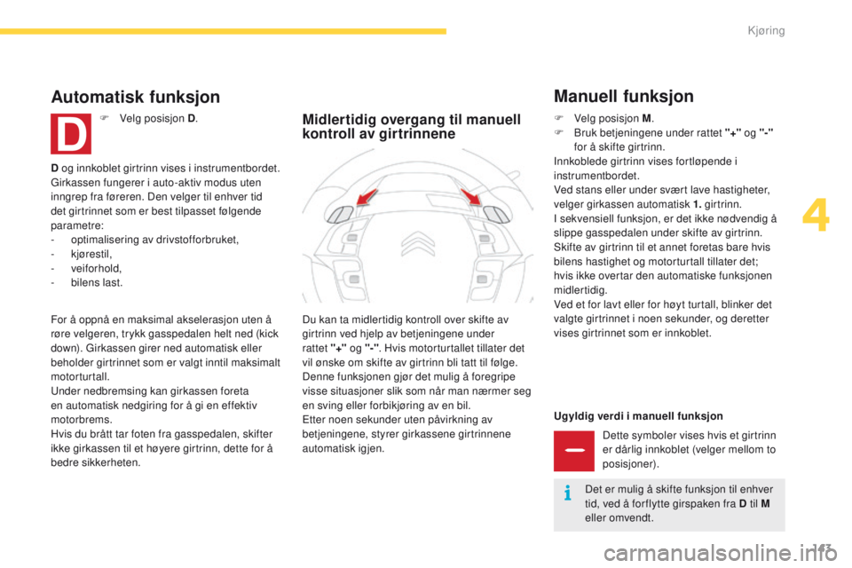 CITROEN C4 PICASSO 2016 InstruksjonsbØker (in Norwegian) 143
C4-Picasso-II_no_Chap04_conduite_ed01-2016
Ugyldig verdi i manuell funksjonDette symboler vises hvis et girtrinn
er dårlig innkoblet (velger mellom to
posisjoner).
Du kan ta midlertidig kontrol CITROEN C4 PICASSO 2016 InstruksjonsbØker (in Norwegian) 143
C4-Picasso-II_no_Chap04_conduite_ed01-2016
Ugyldig verdi i manuell funksjonDette symboler vises hvis et girtrinn
er dårlig innkoblet (velger mellom to
posisjoner).
Du kan ta midlertidig kontrol