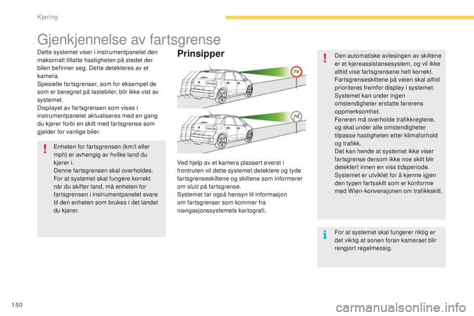 CITROEN C4 PICASSO 2016 InstruksjonsbØker (in Norwegian) 150
C4-Picasso-II_no_Chap04_conduite_ed01-2016
Gjenkjennelse av fartsgrense
Dette systemet viser i instrumentpanelet den
maksimalt tillatte hastigheten på stedet der
bilen befinner seg. Dette detek CITROEN C4 PICASSO 2016 InstruksjonsbØker (in Norwegian) 150
C4-Picasso-II_no_Chap04_conduite_ed01-2016
Gjenkjennelse av fartsgrense
Dette systemet viser i instrumentpanelet den
maksimalt tillatte hastigheten på stedet der
bilen befinner seg. Dette detek