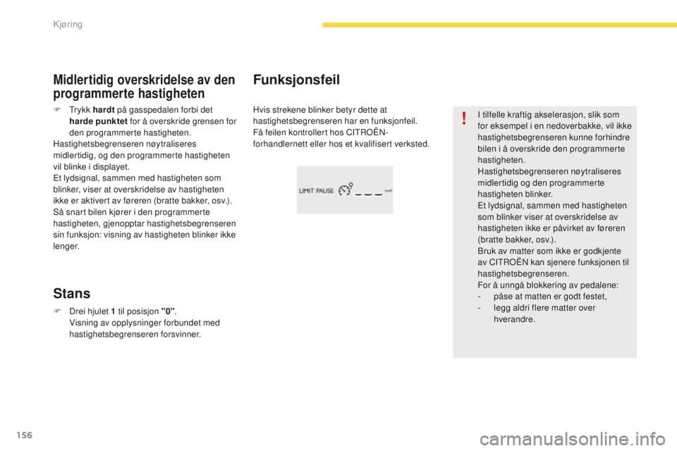 CITROEN C4 PICASSO 2016 InstruksjonsbØker (in Norwegian) 156
C4-Picasso-II_no_Chap04_conduite_ed01-2016
I tilfelle kraftig akselerasjon, slik som
for eksempel i en nedoverbakke, vil ikke
hastighetsbegrenseren kunne forhindre
bilen i å overskride den pro CITROEN C4 PICASSO 2016 InstruksjonsbØker (in Norwegian) 156
C4-Picasso-II_no_Chap04_conduite_ed01-2016
I tilfelle kraftig akselerasjon, slik som
for eksempel i en nedoverbakke, vil ikke
hastighetsbegrenseren kunne forhindre
bilen i å overskride den pro