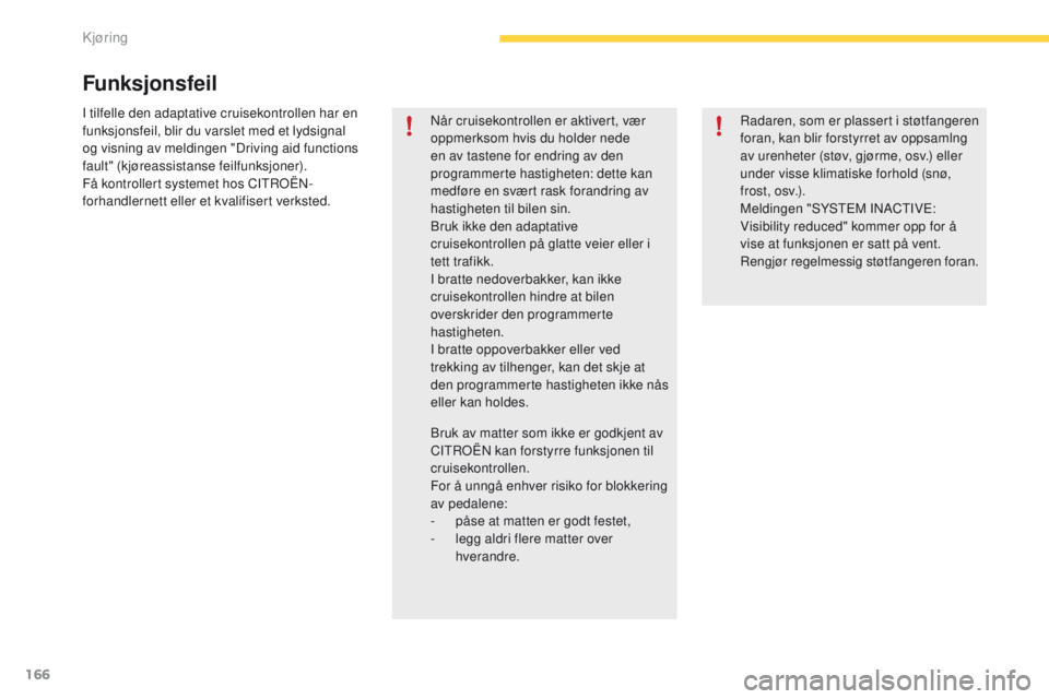 CITROEN C4 PICASSO 2016 InstruksjonsbØker (in Norwegian) 166
C4-Picasso-II_no_Chap04_conduite_ed01-2016
I tilfelle den adaptative cruisekontrollen har en
funksjonsfeil, blir du varslet med et lydsignal
og visning av meldingen "Driving aid functions
f CITROEN C4 PICASSO 2016 InstruksjonsbØker (in Norwegian) 166
C4-Picasso-II_no_Chap04_conduite_ed01-2016
I tilfelle den adaptative cruisekontrollen har en
funksjonsfeil, blir du varslet med et lydsignal
og visning av meldingen "Driving aid functions
f
