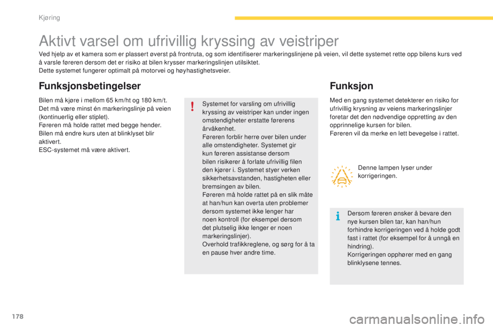 CITROEN C4 PICASSO 2016 InstruksjonsbØker (in Norwegian) 178
C4-Picasso-II_no_Chap04_conduite_ed01-2016
Aktivt varsel om ufrivillig kryssing av veistriper
Ved hjelp av et kamera som er plassert øverst på frontruta, og som identifiserer markeringslinjene p CITROEN C4 PICASSO 2016 InstruksjonsbØker (in Norwegian) 178
C4-Picasso-II_no_Chap04_conduite_ed01-2016
Aktivt varsel om ufrivillig kryssing av veistriper
Ved hjelp av et kamera som er plassert øverst på frontruta, og som identifiserer markeringslinjene p