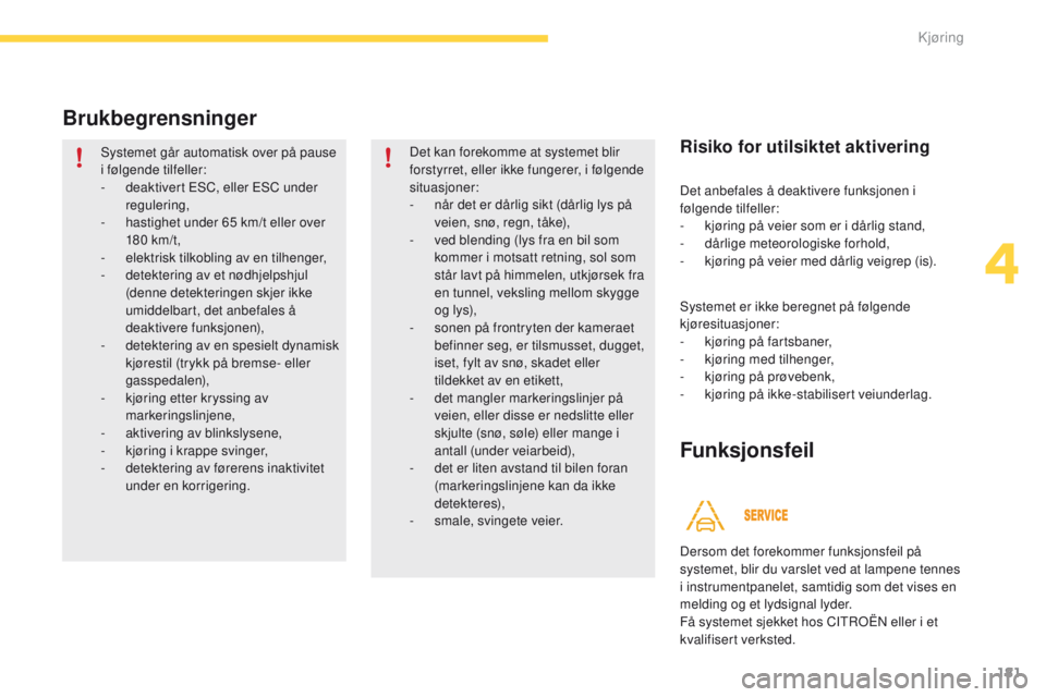 CITROEN C4 PICASSO 2016 InstruksjonsbØker (in Norwegian) 181
C4-Picasso-II_no_Chap04_conduite_ed01-2016
Brukbegrensninger
Systemet går automatisk over på pause
i følgende tilfeller:
-
d
eaktivert ESC, eller ESC under
regulering,
-
h
astighet under CITROEN C4 PICASSO 2016 InstruksjonsbØker (in Norwegian) 181
C4-Picasso-II_no_Chap04_conduite_ed01-2016
Brukbegrensninger
Systemet går automatisk over på pause
i følgende tilfeller:
-
d
eaktivert ESC, eller ESC under
regulering,
-
h
astighet under